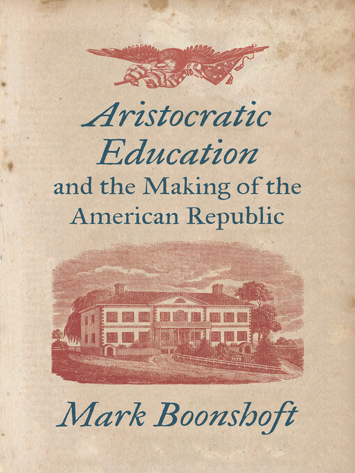 Title details for Aristocratic Education and the Making of the American Republic by Mark Boonshoft - Available